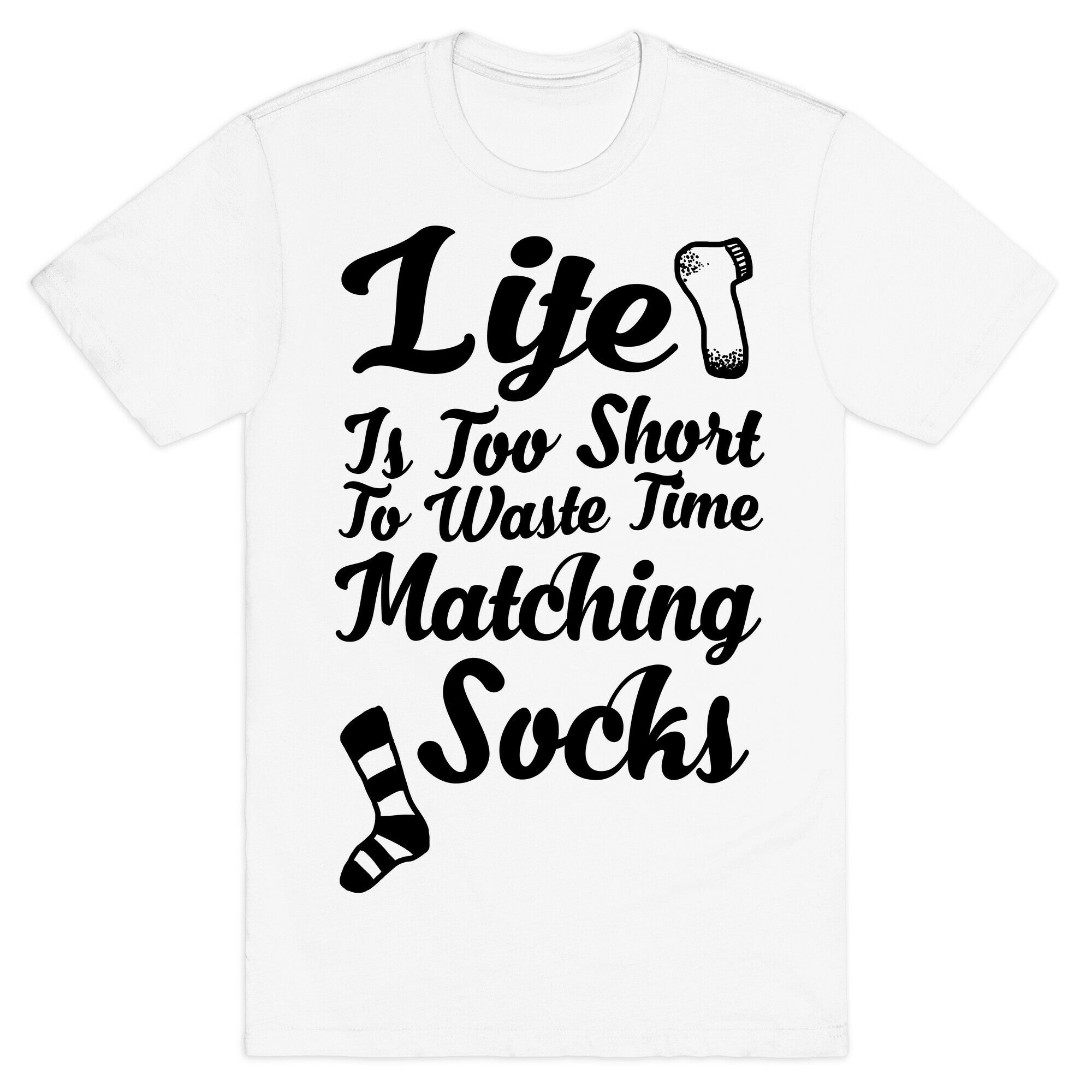 Life Is Too Short To Waste Time Matching Socks T-Shirt